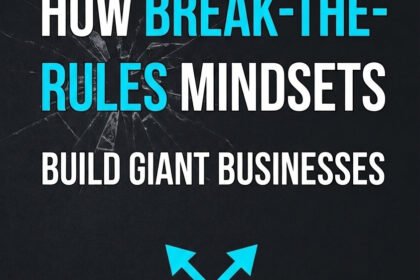 Unlocking Growth How Break-the-Rules Mindsets Build Giant Businesses